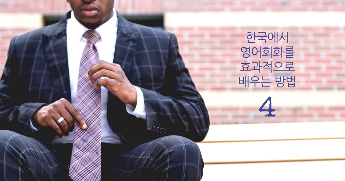 한국에서 영어회화를 효과적으로 배우는 방법 4편 : 경력 개발을 위한 영어, 삶의 발전을 위한 영어